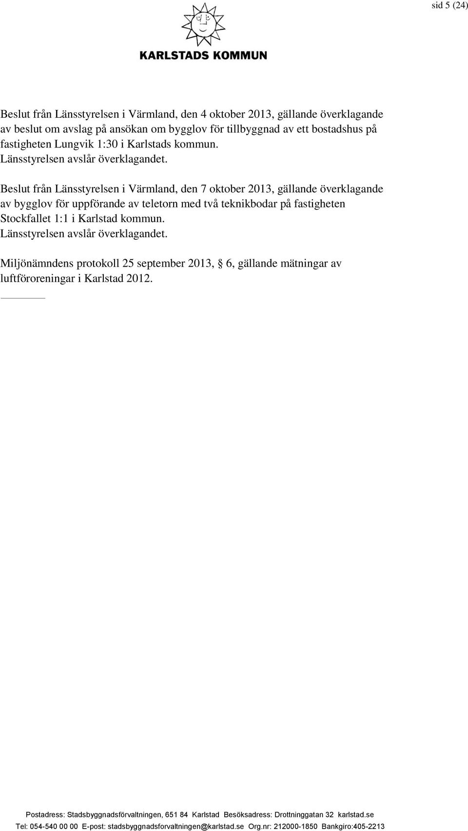 Beslut från Länsstyrelsen i Värmland, den 7 oktober 2013, gällande överklagande av bygglov för uppförande av teletorn med två teknikbodar på