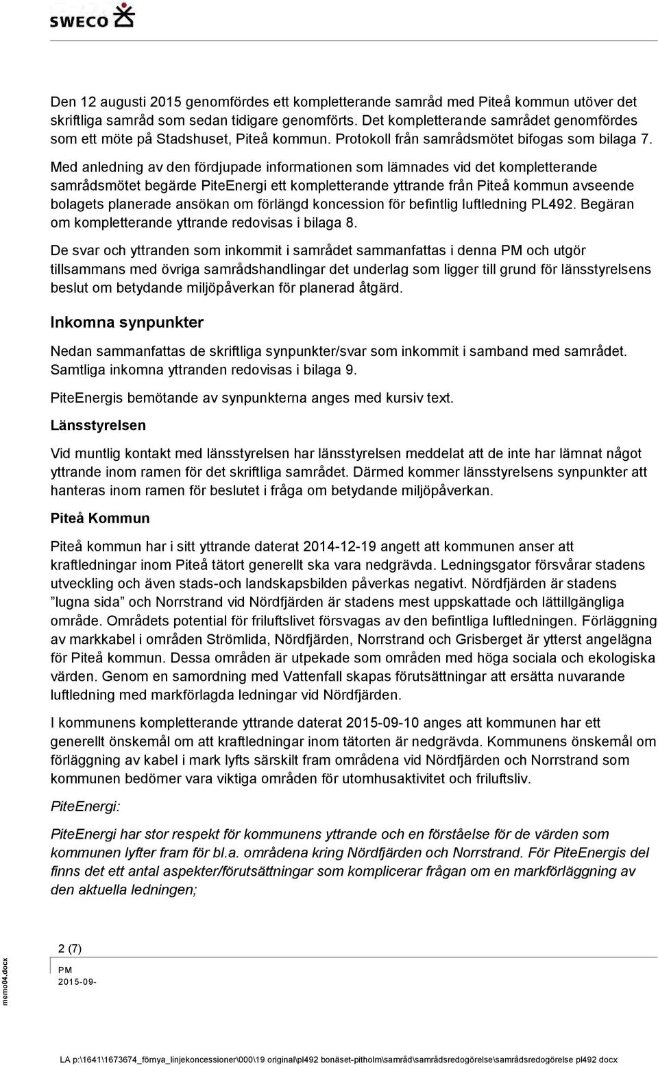 Med anledning av den fördjupade informationen som lämnades vid det kompletterande samrådsmötet begärde PiteEnergi ett kompletterande yttrande från Piteå kommun avseende bolagets planerade ansökan om