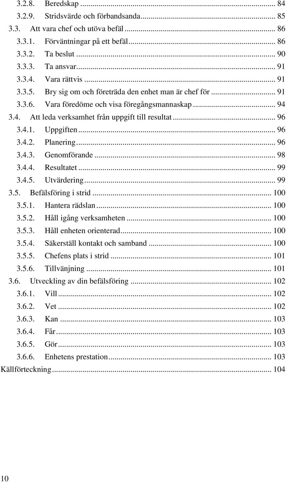 .. 96 3.4.2. Planering... 96 3.4.3. Genomförande... 98 3.4.4. Resultatet... 99 3.4.5. Utvärdering... 99 3.5. Befälsföring i strid... 100 3.5.1. Hantera rädslan... 100 3.5.2. Håll igång verksamheten.