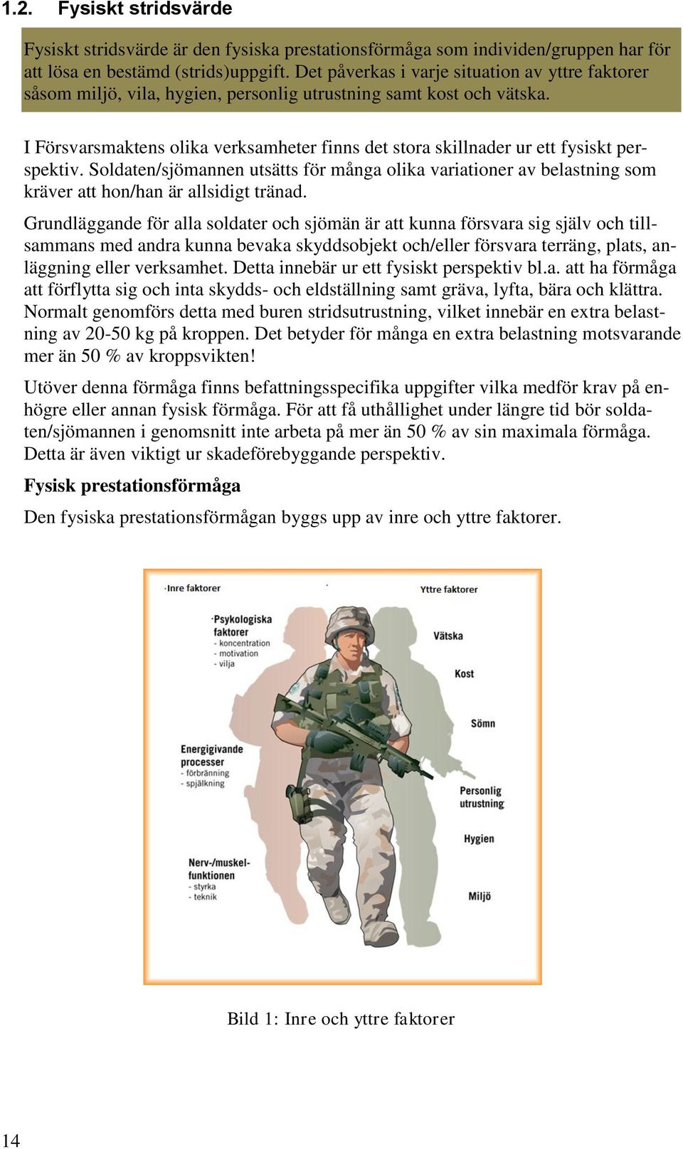 I Försvarsmaktens olika verksamheter finns det stora skillnader ur ett fysiskt perspektiv.