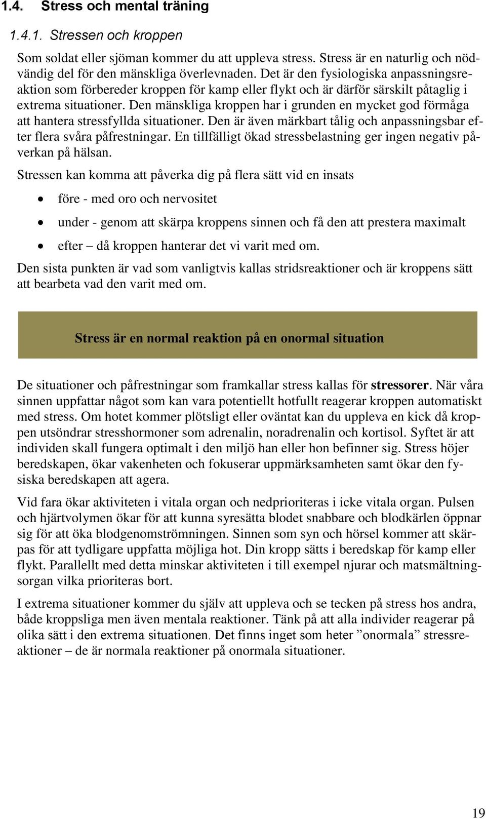 Den mänskliga kroppen har i grunden en mycket god förmåga att hantera stressfyllda situationer. Den är även märkbart tålig och anpassningsbar efter flera svåra påfrestningar.