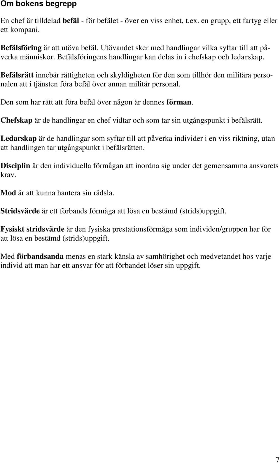 Befälsrätt innebär rättigheten och skyldigheten för den som tillhör den militära personalen att i tjänsten föra befäl över annan militär personal.