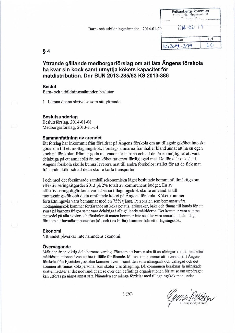 Beslutsunderlag Beslutsförslag, 2014-01-08 Medborgarförslag, 2013-11-14 Sammanfattning av ärendet Ett förslag har inkommit från föräldrar på Ängens förskola om att tillagningsköket inte ska göras om