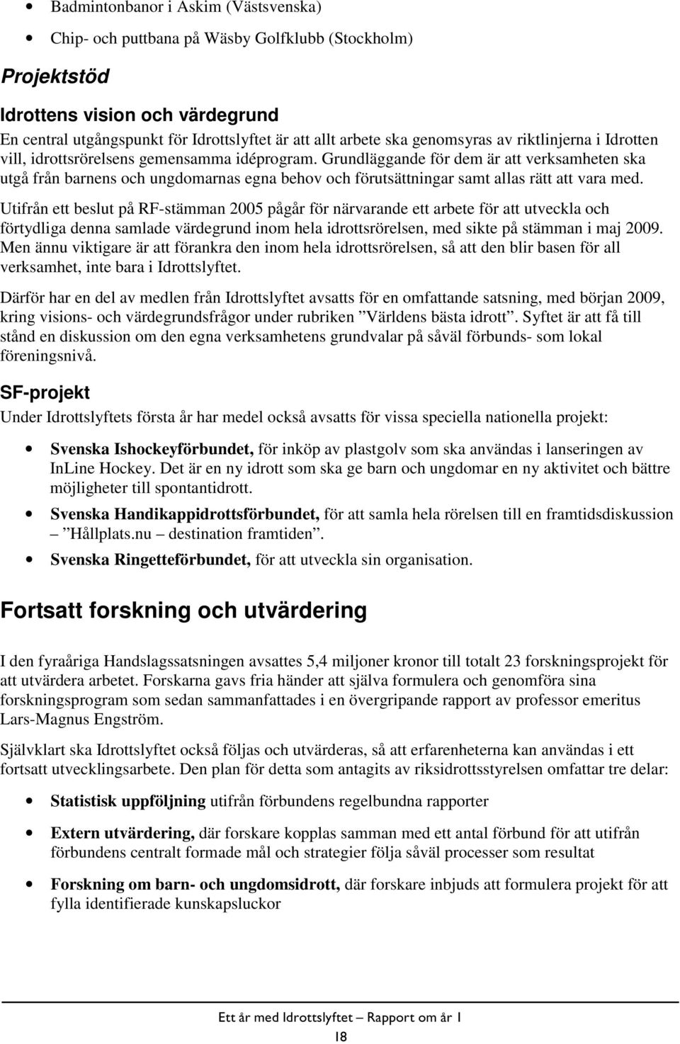 Grundläggande för dem är att verksamheten ska utgå från barnens och ungdomarnas egna behov och förutsättningar samt allas rätt att vara med.