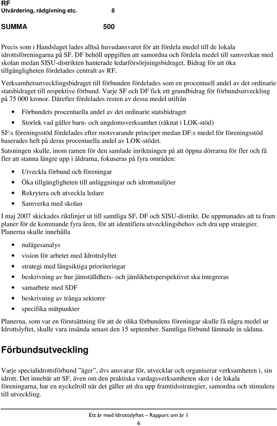 Verksamhetsutvecklingsbidraget till förbunden fördelades som en procentuell andel av det ordinarie statsbidraget till respektive förbund.