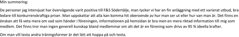 Det finns en önskan att få veta mera om vad som händer i föreningen, informationen på hemsidan är bra men en mera riktad information till mig som medlem.