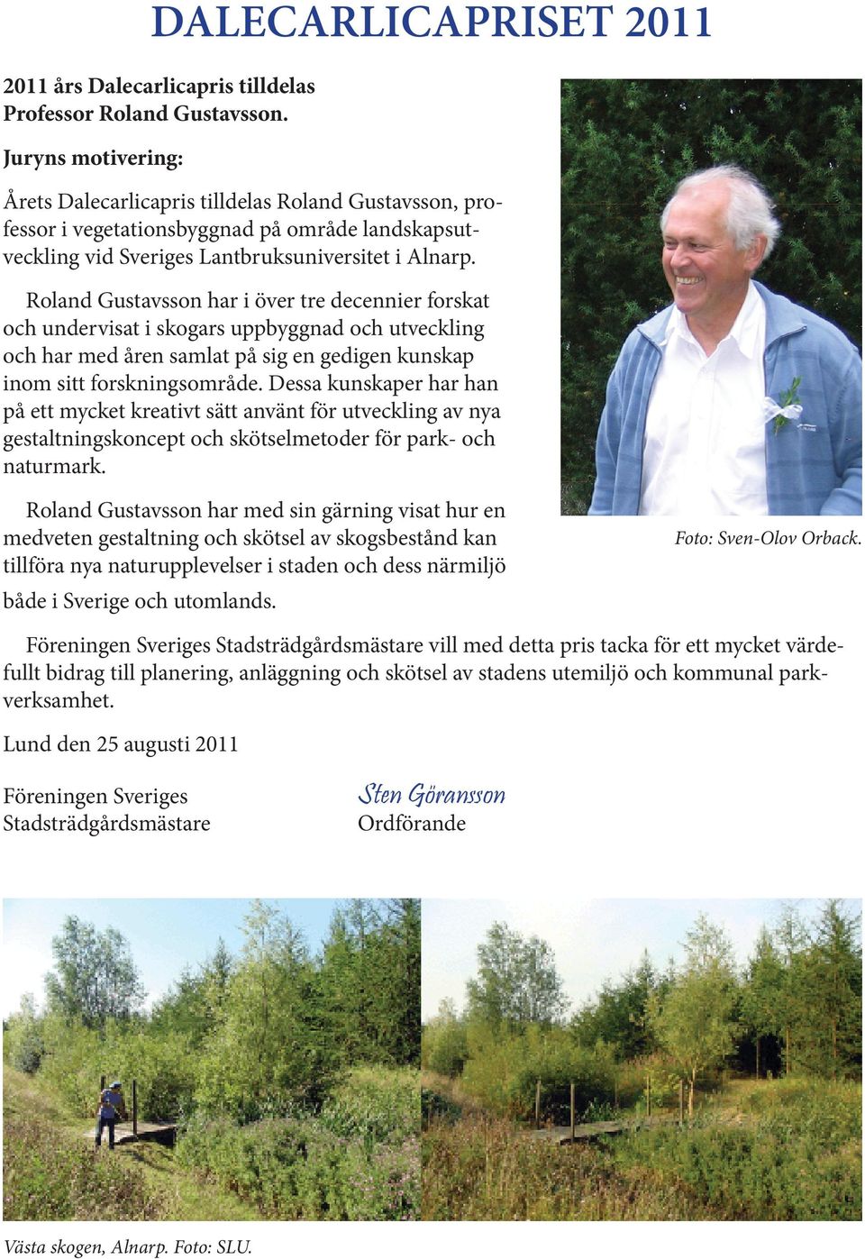 Roland Gustavsson har i över tre decennier forskat och undervisat i skogars uppbyggnad och utveckling och har med åren samlat på sig en gedigen kunskap inom sitt forskningsområde.