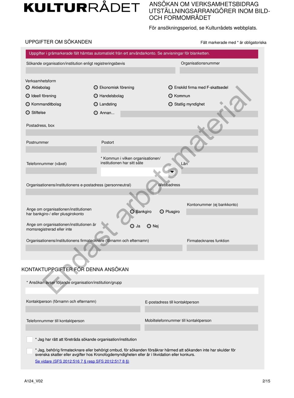 Sökande organisation/institution enligt registreringsbevis Organisationsnummer Verksamhetsform Aktiebolag Ideell förening Kommanditbolag Stiftelse Postadress, box Postnummer Telefonnummer (växel)