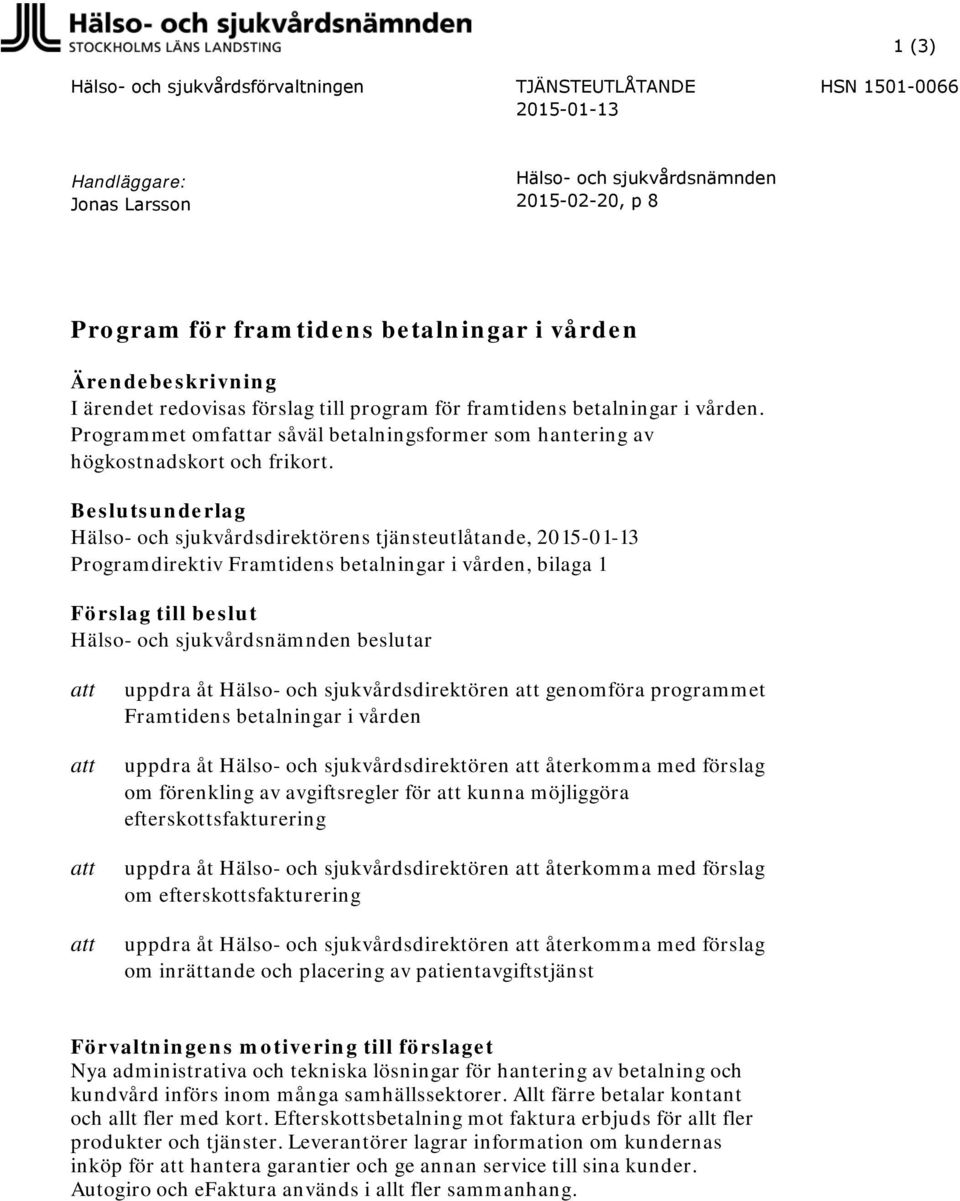 Beslutsunderlag Hälso- och sjukvårdsdirektörens tjänsteutlåtande, 2015-01-13 Programdirektiv Framtidens betalningar i vården, bilaga 1 Förslag till beslut Hälso- och sjukvårdsnämnden beslutar att att