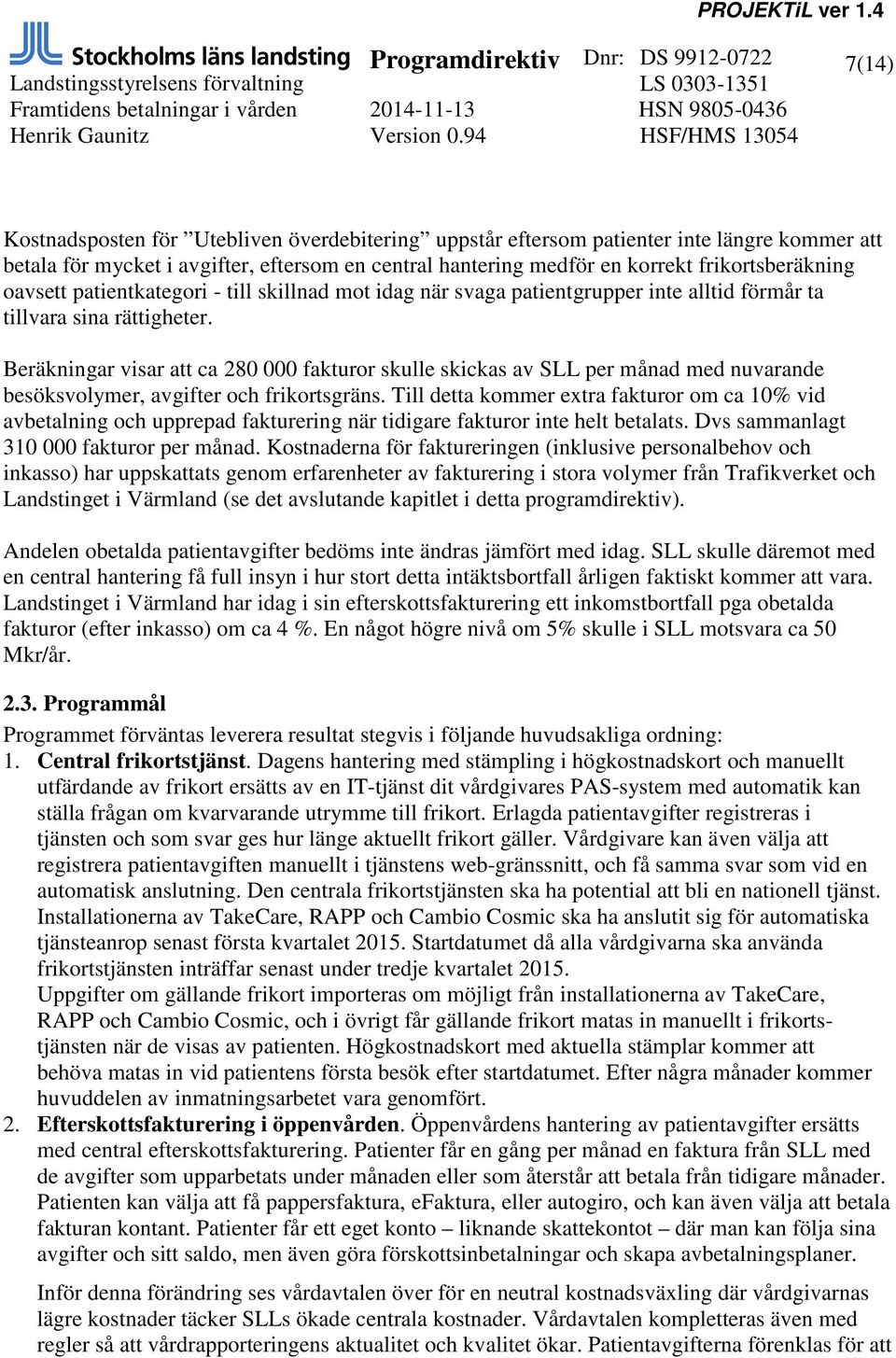 Beräkningar visar att ca 280 000 fakturor skulle skickas av SLL per månad med nuvarande besöksvolymer, avgifter och frikortsgräns.