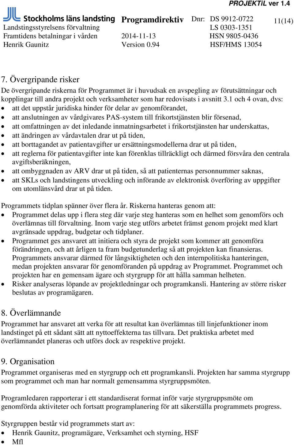 inmatningsarbetet i frikortstjänsten har underskattas, att ändringen av vårdavtalen drar ut på tiden, att borttagandet av patientavgifter ur ersättningsmodellerna drar ut på tiden, att reglerna för