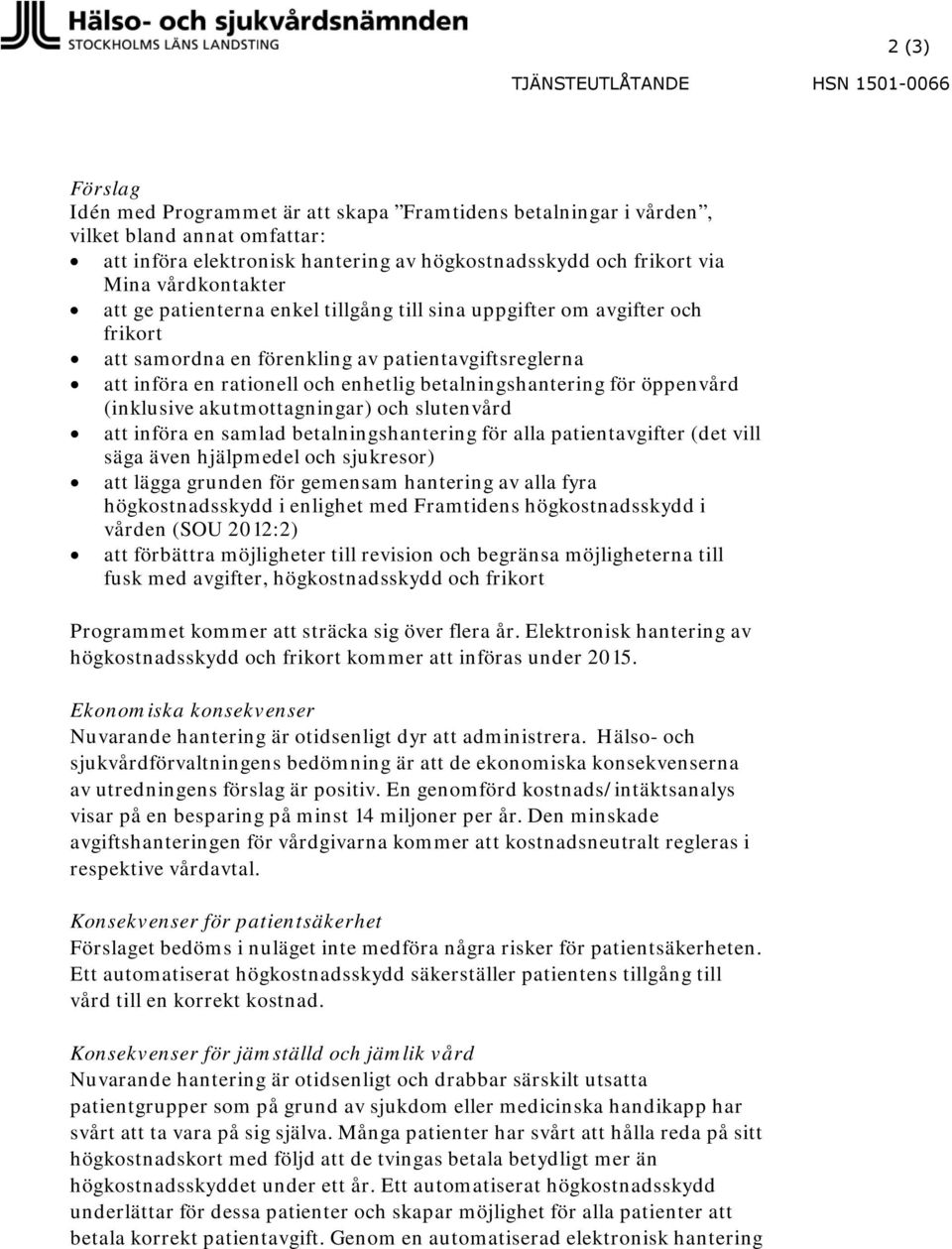 betalningshantering för öppenvård (inklusive akutmottagningar) och slutenvård att införa en samlad betalningshantering för alla patientavgifter (det vill säga även hjälpmedel och sjukresor) att lägga