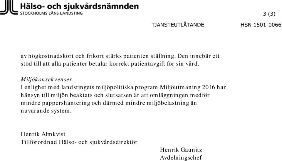 Miljökonsekvenser I enlighet med landstingets miljöpolitiska program Miljöutmaning 2016 har hänsyn till miljön beaktats och