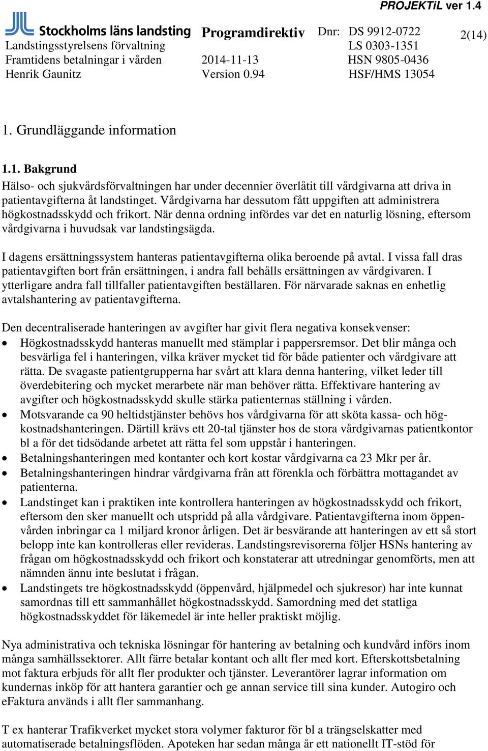 I dagens ersättningssystem hanteras patientavgifterna olika beroende på avtal. I vissa fall dras patientavgiften bort från ersättningen, i andra fall behålls ersättningen av vårdgivaren.