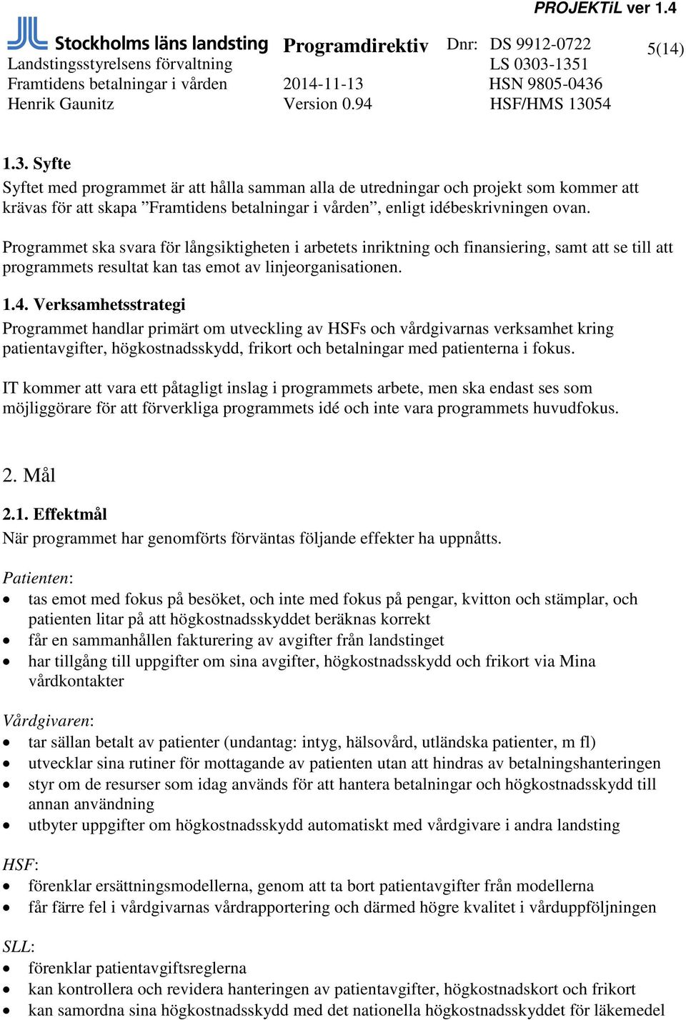 Verksamhetsstrategi Programmet handlar primärt om utveckling av HSFs och vårdgivarnas verksamhet kring patientavgifter, högkostnadsskydd, frikort och betalningar med patienterna i fokus.