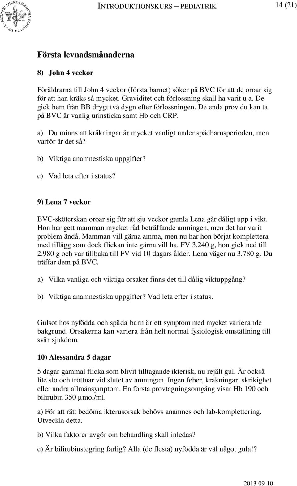 a) Du minns att kräkningar är mycket vanligt under spädbarnsperioden, men varför är det så? b) Viktiga anamnestiska uppgifter? c) Vad leta efter i status?