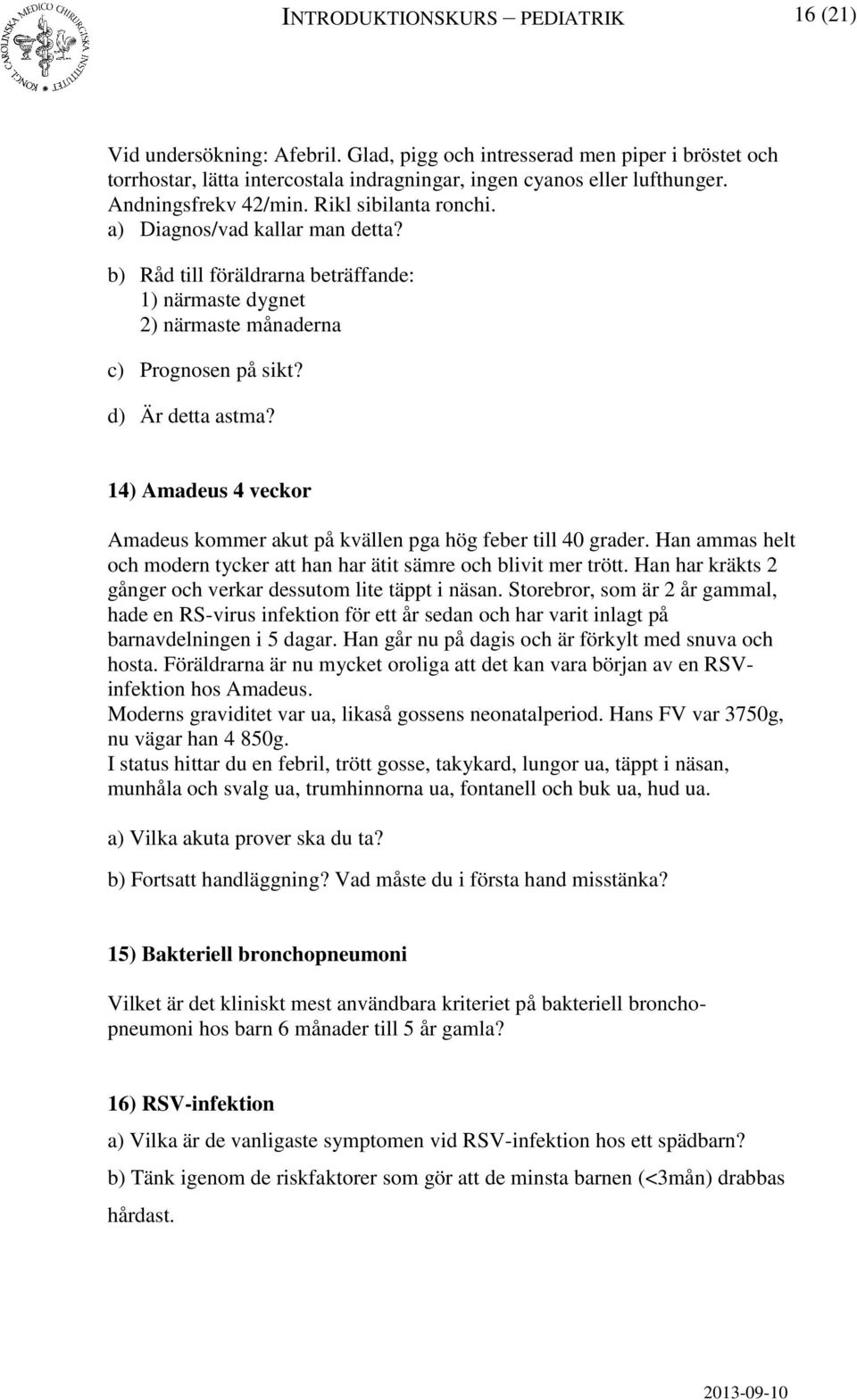 14) Amadeus 4 veckor Amadeus kommer akut på kvällen pga hög feber till 40 grader. Han ammas helt och modern tycker att han har ätit sämre och blivit mer trött.