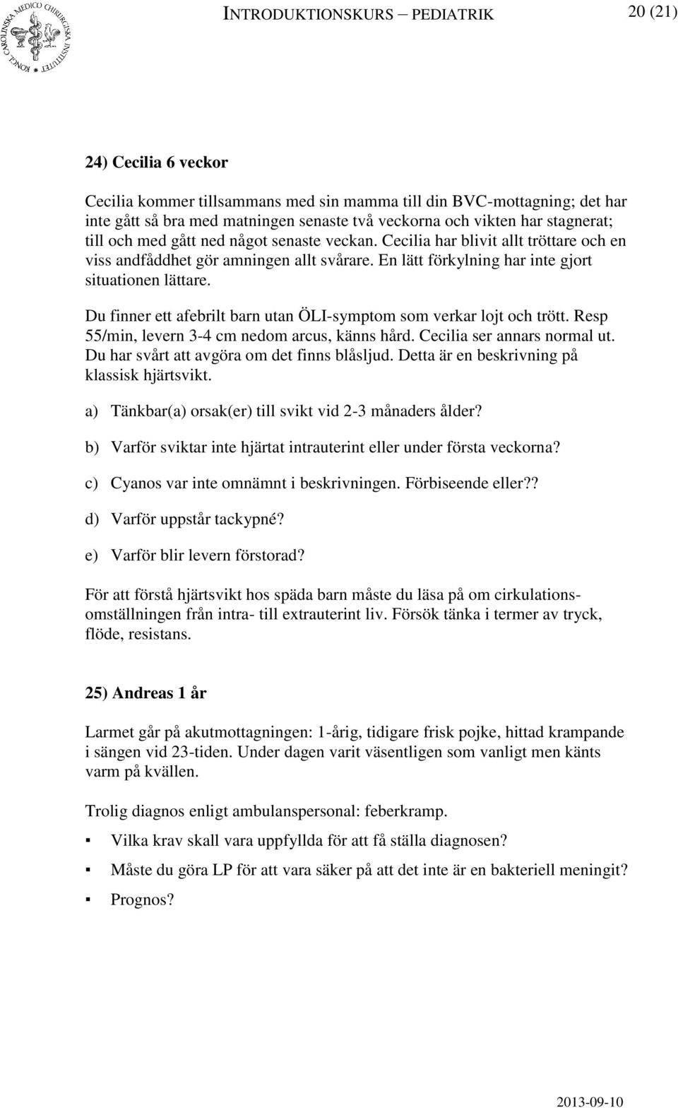 Du finner ett afebrilt barn utan ÖLI-symptom som verkar lojt och trött. Resp 55/min, levern 3-4 cm nedom arcus, känns hård. Cecilia ser annars normal ut. Du har svårt att avgöra om det finns blåsljud.