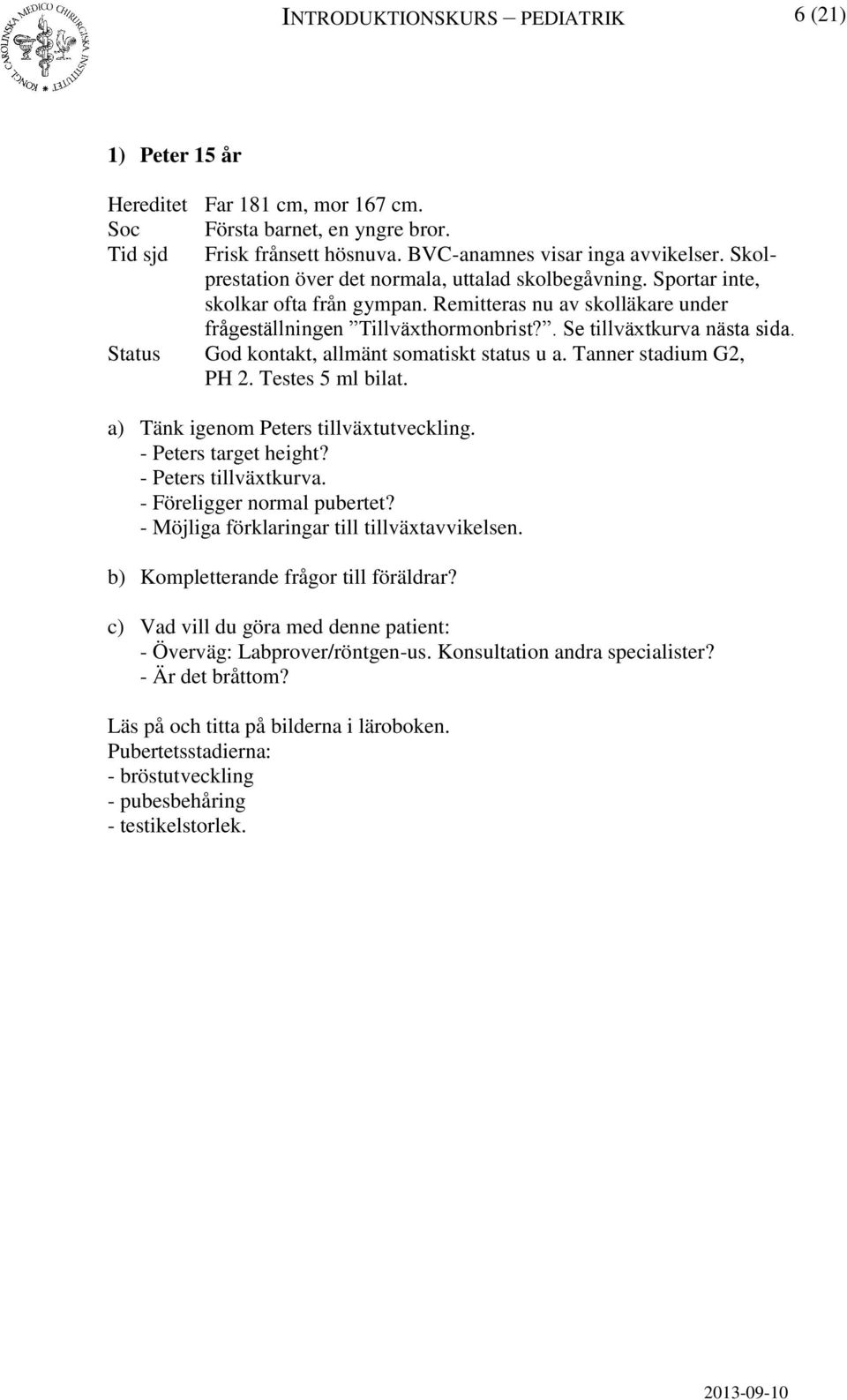 Status God kontakt, allmänt somatiskt status u a. Tanner stadium G2, PH 2. Testes 5 ml bilat. a) Tänk igenom Peters tillväxtutveckling. - Peters target height? - Peters tillväxtkurva.