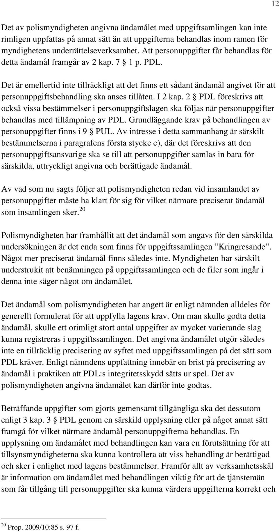 Det är emellertid inte tillräckligt att det finns ett sådant ändamål angivet för att personuppgiftsbehandling ska anses tillåten. I 2 kap.