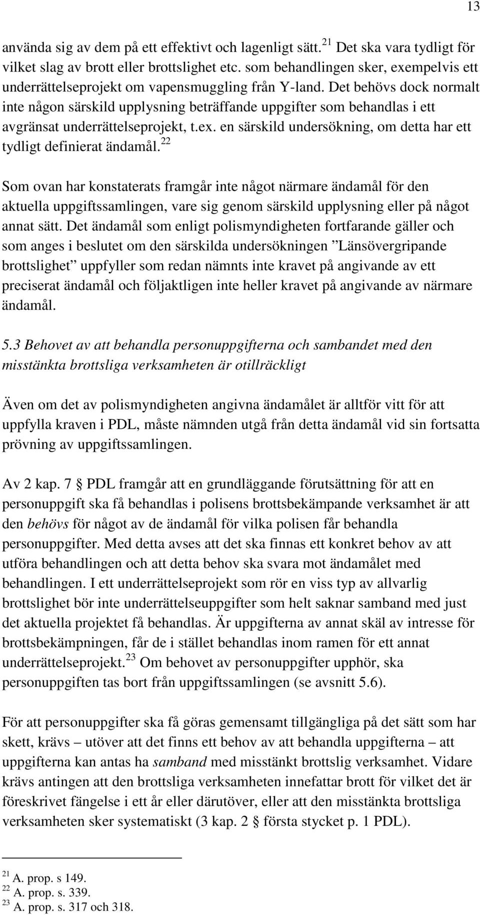 Det behövs dock normalt inte någon särskild upplysning beträffande uppgifter som behandlas i ett avgränsat underrättelseprojekt, t.ex.