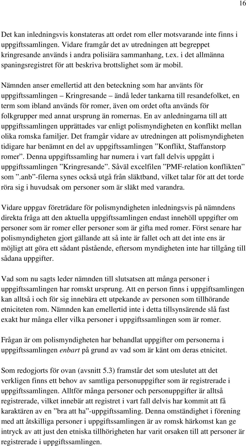 Nämnden anser emellertid att den beteckning som har använts för uppgiftssamlingen Kringresande ändå leder tankarna till resandefolket, en term som ibland används för romer, även om ordet ofta används