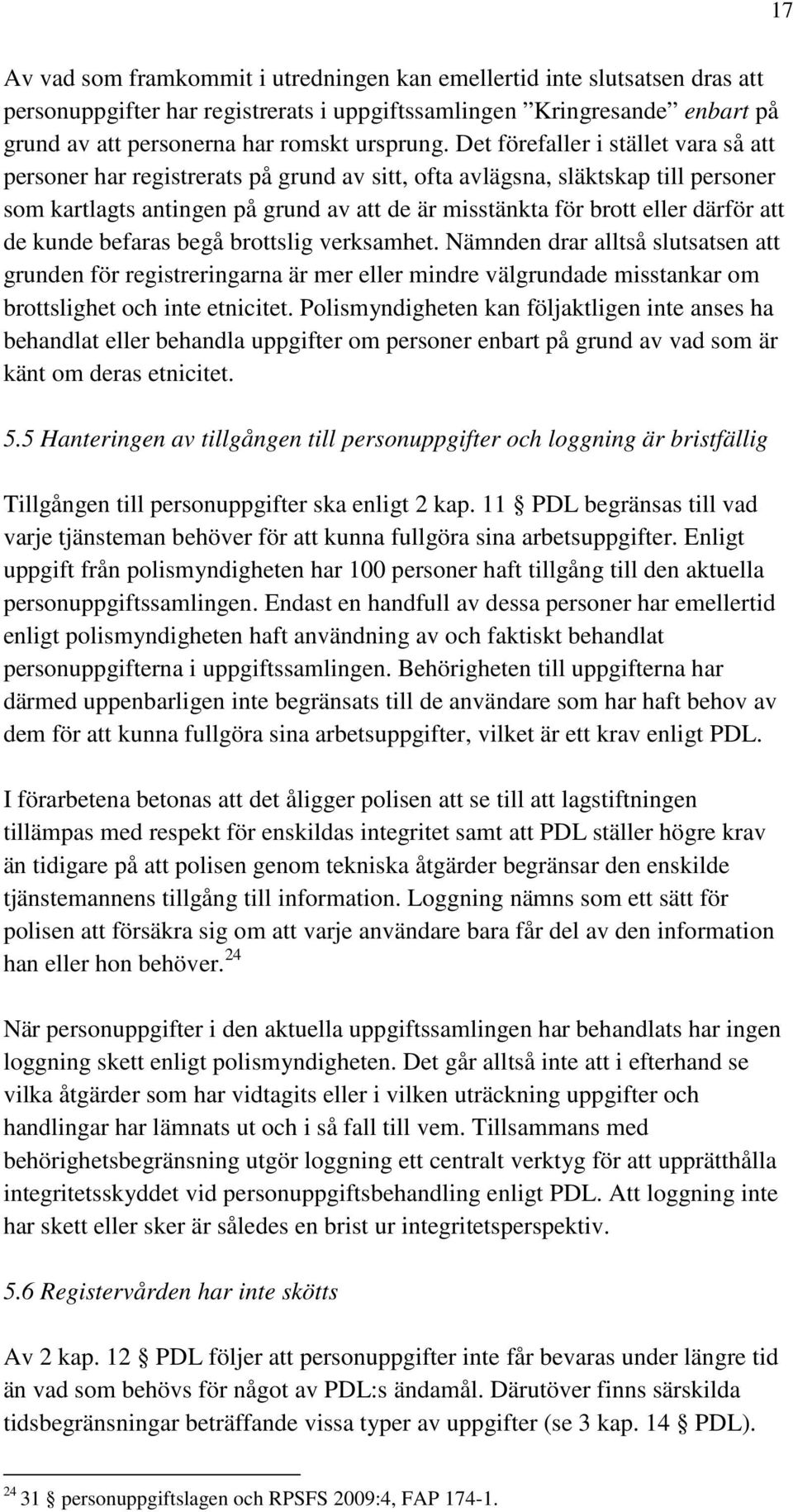 att de kunde befaras begå brottslig verksamhet. Nämnden drar alltså slutsatsen att grunden för registreringarna är mer eller mindre välgrundade misstankar om brottslighet och inte etnicitet.