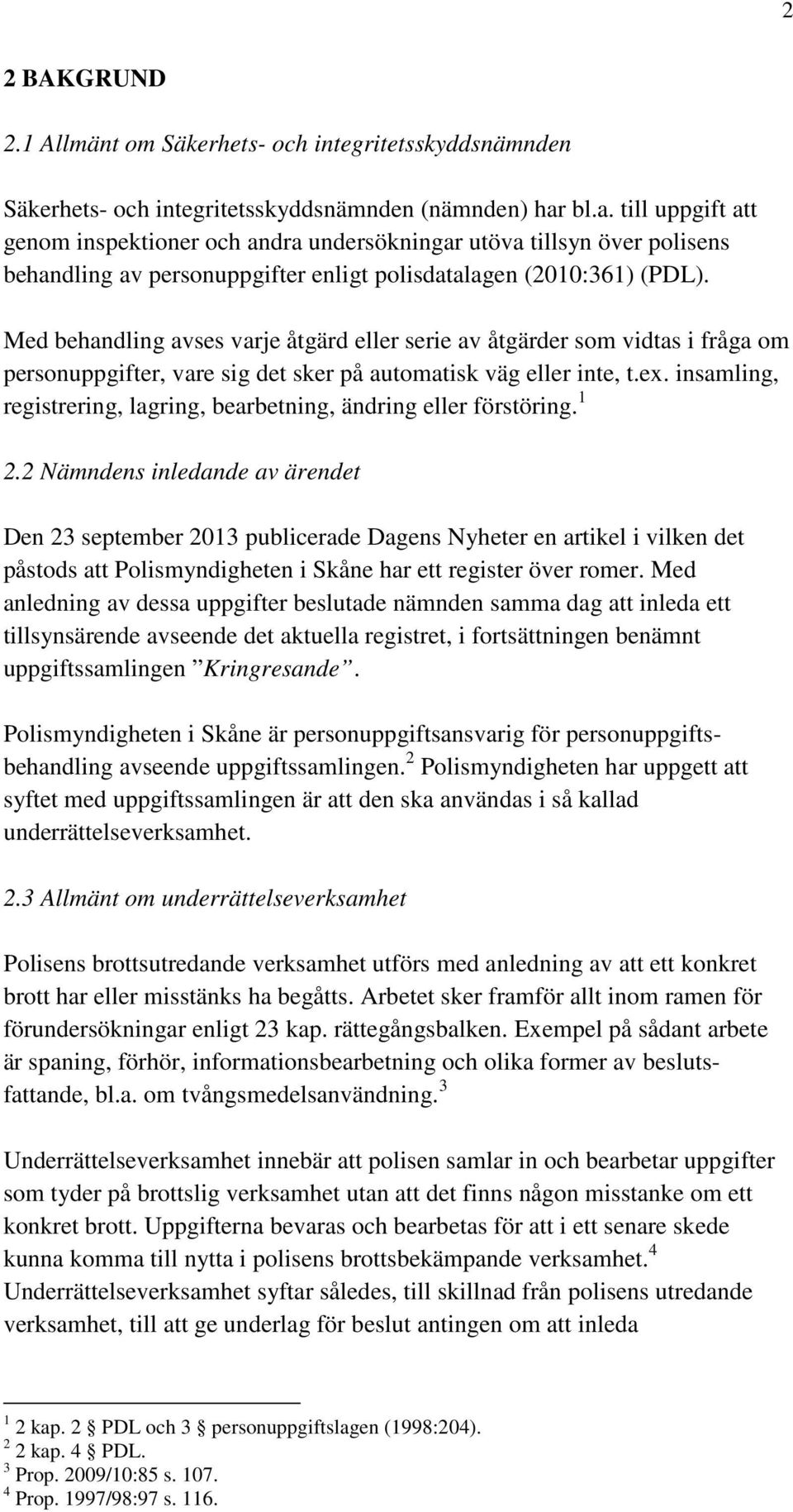 Med behandling avses varje åtgärd eller serie av åtgärder som vidtas i fråga om personuppgifter, vare sig det sker på automatisk väg eller inte, t.ex.