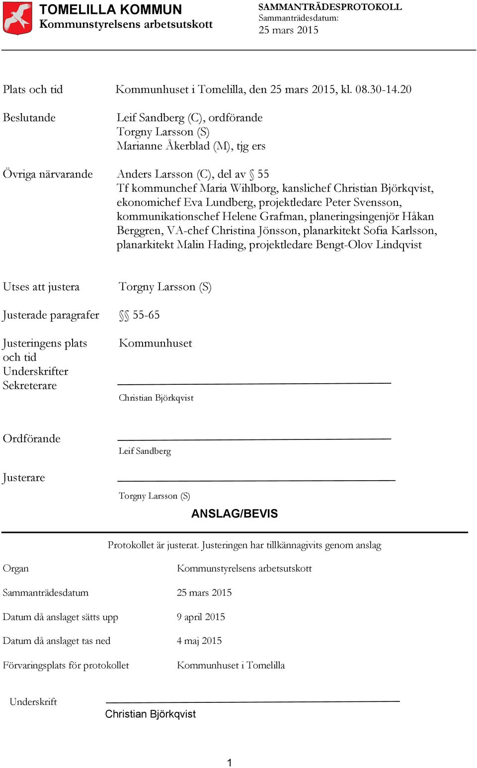Björkqvist, ekonomichef Eva Lundberg, projektledare Peter Svensson, kommunikationschef Helene Grafman, planeringsingenjör Håkan Berggren, VA-chef Christina Jönsson, planarkitekt Sofia Karlsson,