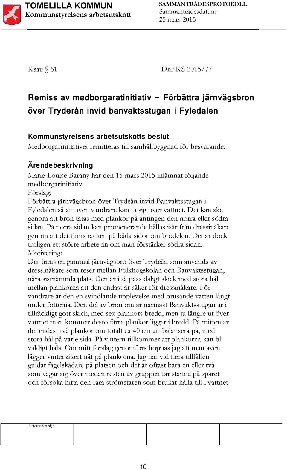 Marie-Louise Barany har den 15 mars 2015 inlämnat följande medborgarinitiativ: Förslag: Förbättra järnvägsbron över Trydeån invid Banvaktsstugan i Fyledalen så att även vandrare kan ta sig över