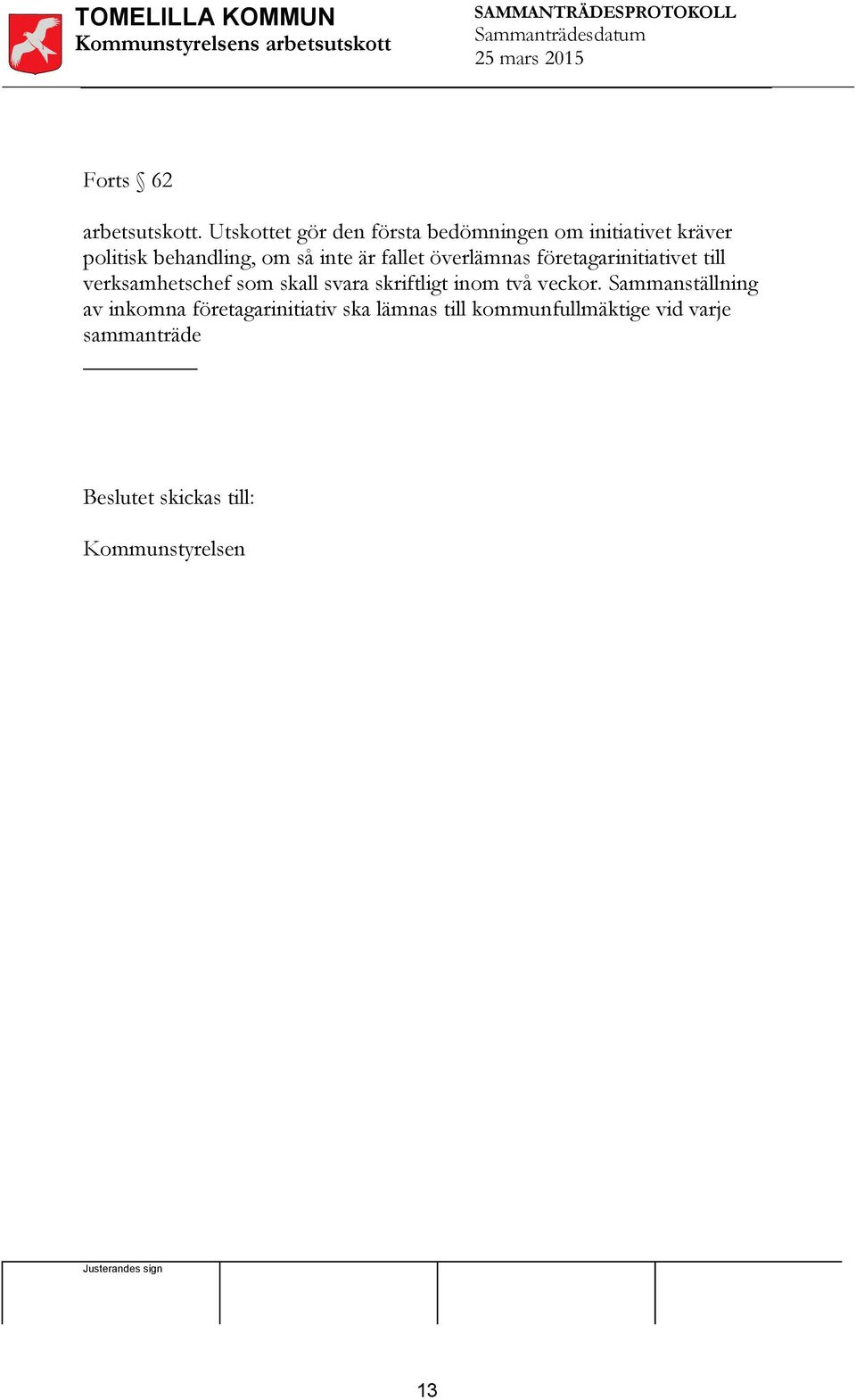 inte är fallet överlämnas företagarinitiativet till verksamhetschef som skall svara