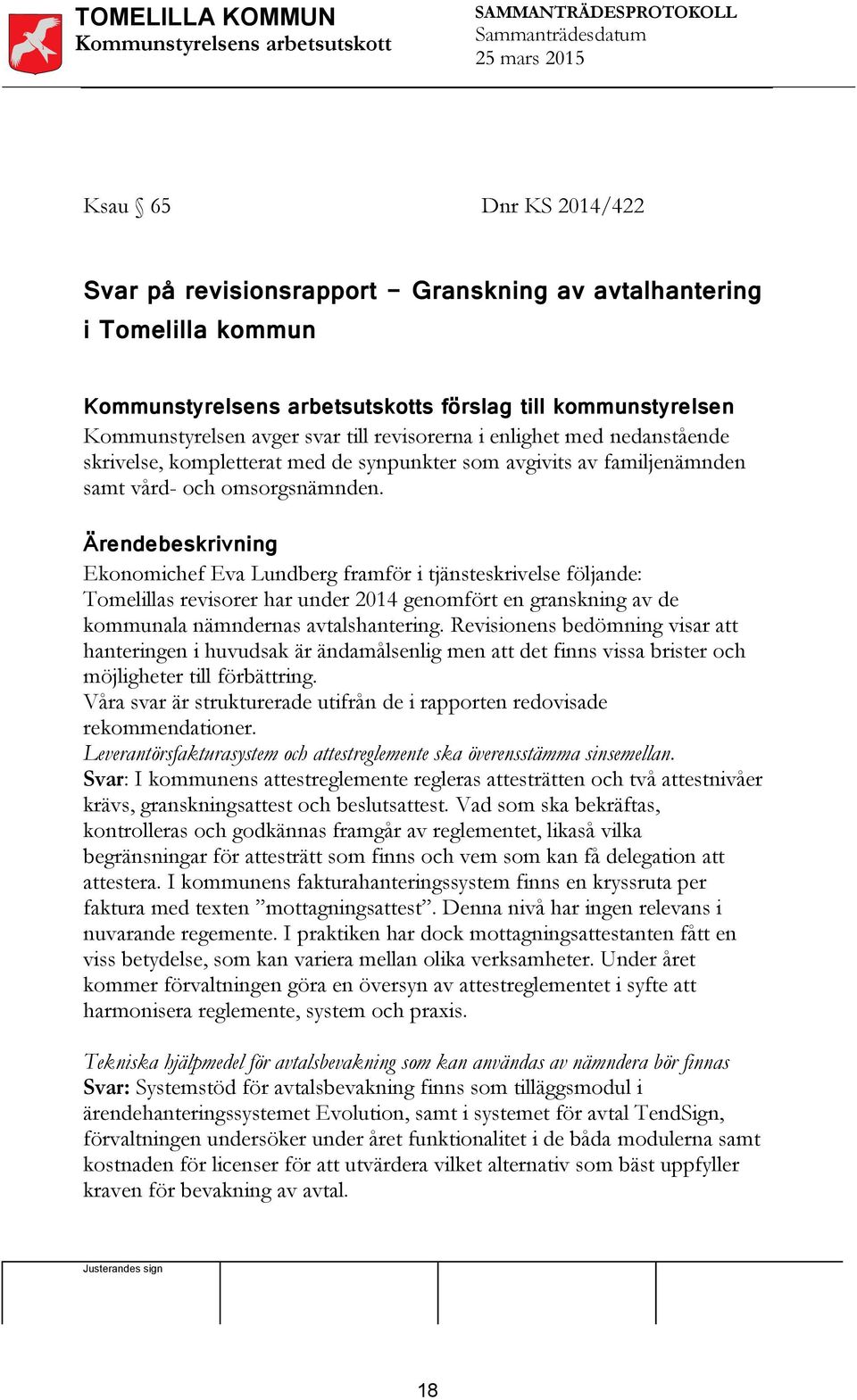 Ekonomichef Eva Lundberg framför i tjänsteskrivelse följande: Tomelillas revisorer har under 2014 genomfört en granskning av de kommunala nämndernas avtalshantering.