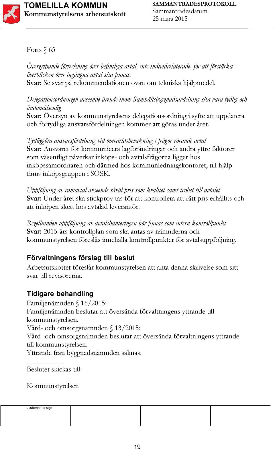 Delegationsordningen avseende ärende inom Samhällsbyggnadsavdelning ska vara tydlig och ändamålsenlig Svar: Översyn av kommunstyrelsens delegationsordning i syfte att uppdatera och förtydliga