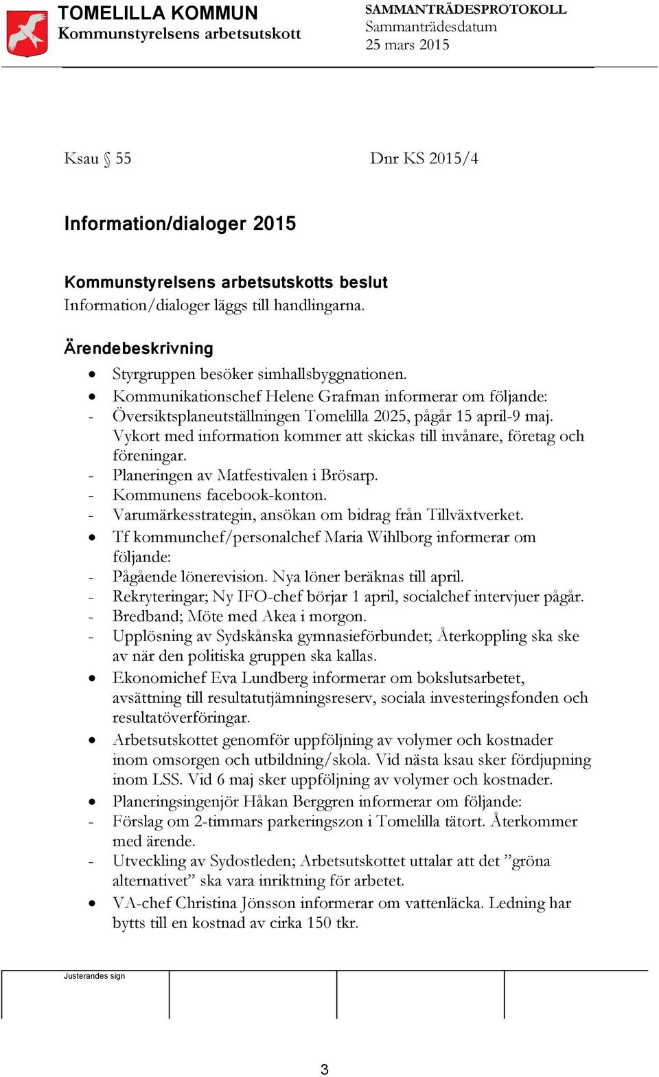 Vykort med information kommer att skickas till invånare, företag och föreningar. - Planeringen av Matfestivalen i Brösarp. - Kommunens facebook-konton.