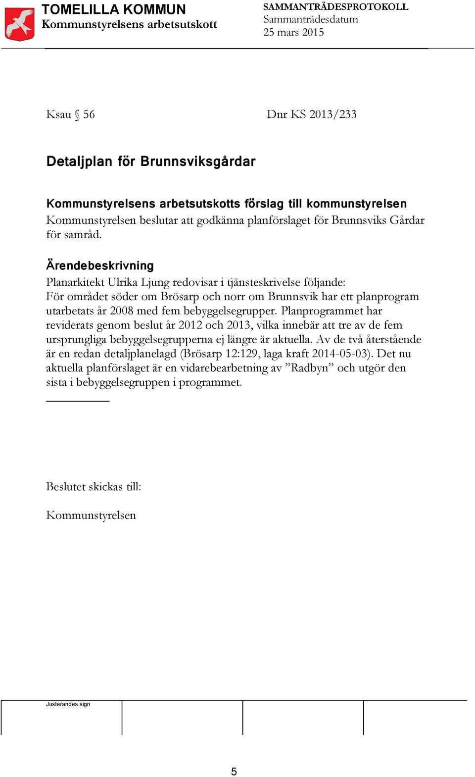 Planprogrammet har reviderats genom beslut år 2012 och 2013, vilka innebär att tre av de fem ursprungliga bebyggelsegrupperna ej längre är aktuella.