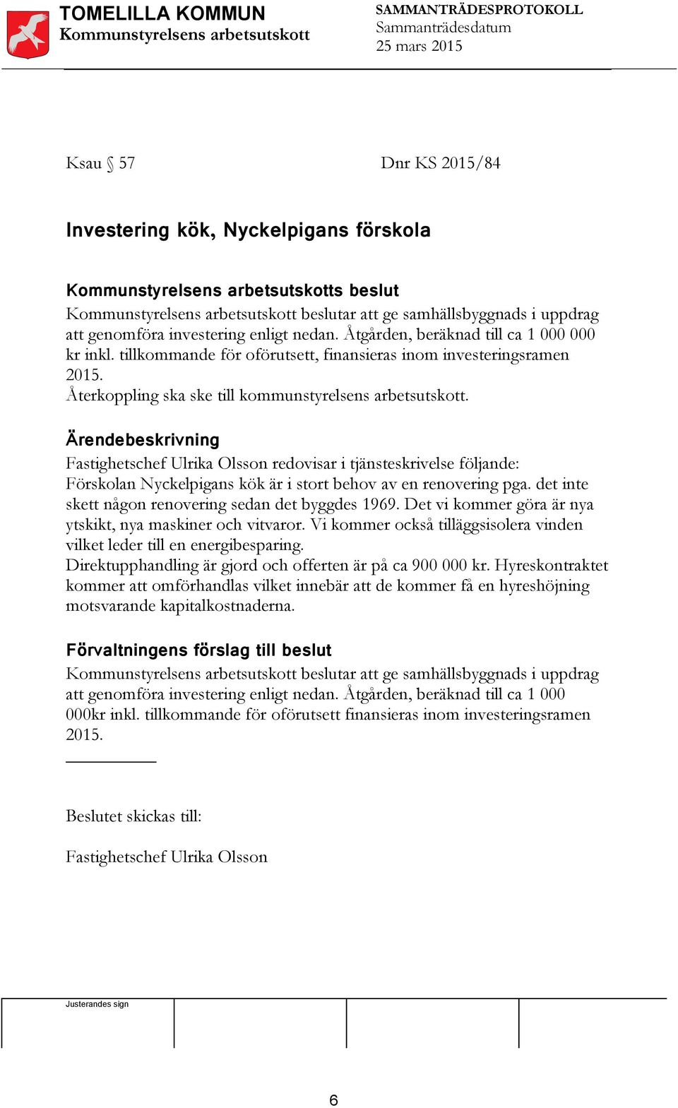 Fastighetschef Ulrika Olsson redovisar i tjänsteskrivelse följande: Förskolan Nyckelpigans kök är i stort behov av en renovering pga. det inte skett någon renovering sedan det byggdes 1969.