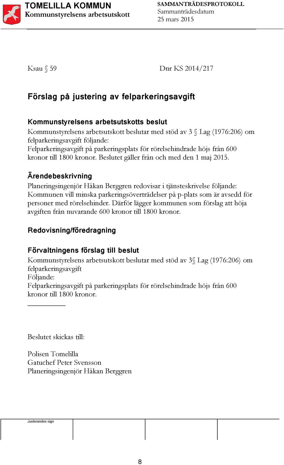 Planeringsingenjör Håkan Berggren redovisar i tjänsteskrivelse följande: Kommunen vill minska parkeringsöverträdelser på p-plats som är avsedd för personer med rörelsehinder.