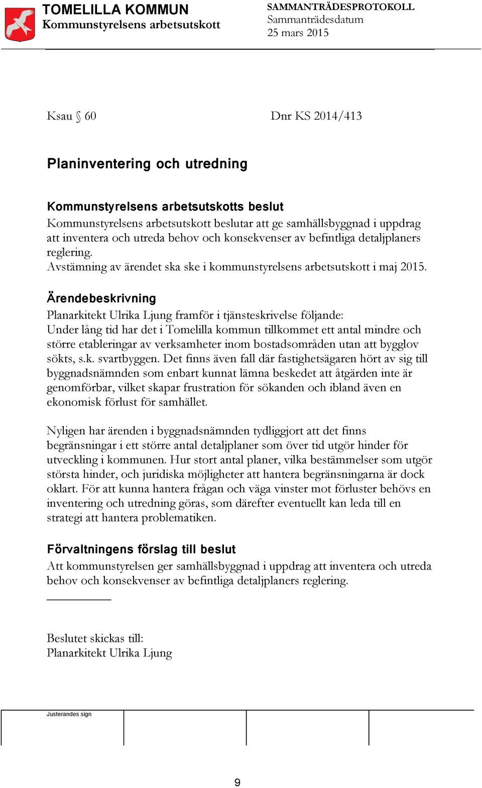 Planarkitekt Ulrika Ljung framför i tjänsteskrivelse följande: Under lång tid har det i Tomelilla kommun tillkommet ett antal mindre och större etableringar av verksamheter inom bostadsområden utan