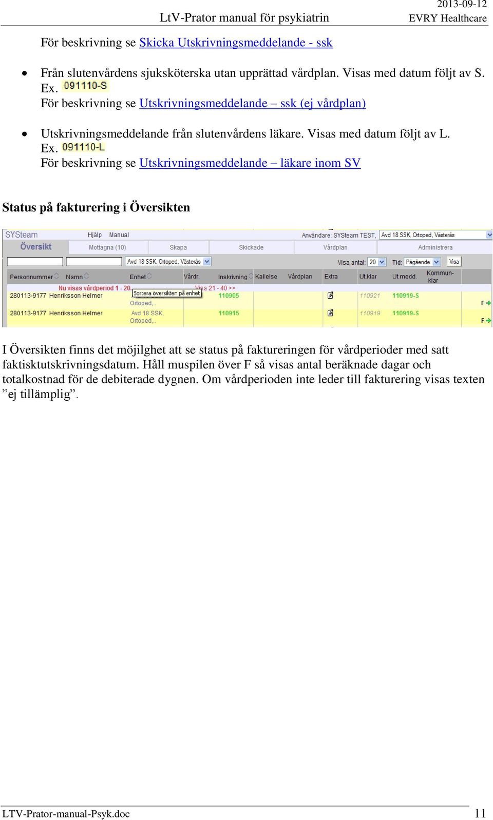 För beskrivning se Utskrivningsmeddelande läkare inom SV Status på fakturering i Översikten I Översikten finns det möjilghet att se status på faktureringen för vårdperioder
