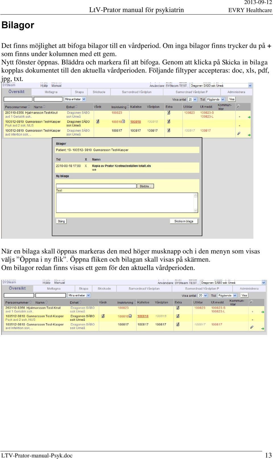 Genom att klicka på Skicka in bilaga kopplas dokumentet till den aktuella vårdperioden. Följande filtyper accepteras: doc, xls, pdf, jpg, txt.