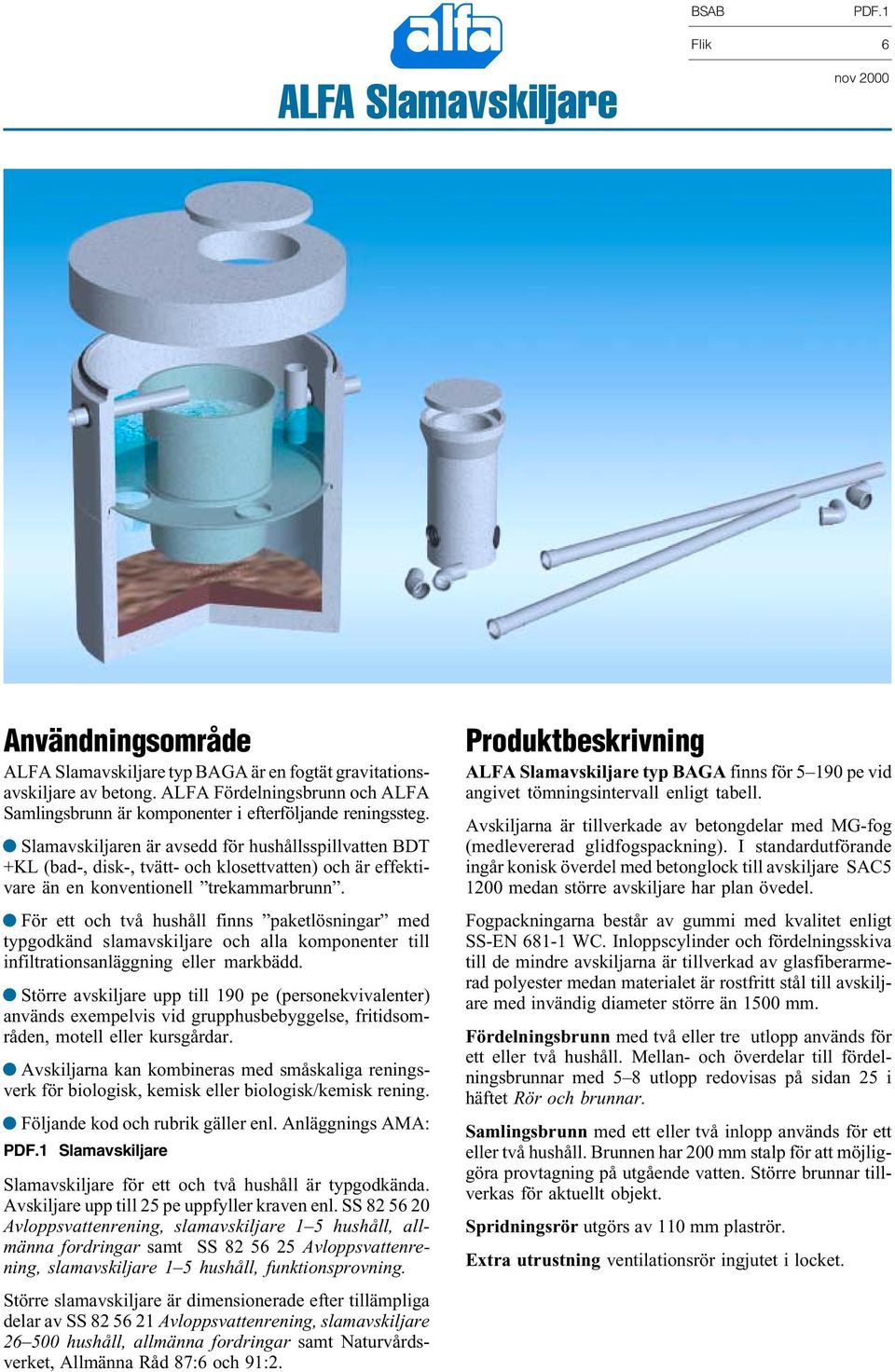 Slamavskiljaren är avse för usållsspillvatten BT +KL (ba-, isk-, tvätt- oc klosettvatten) oc är effektivare än en konventionell trekammarbrunn.