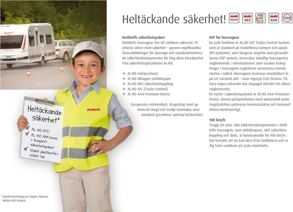 ª ª AL-KO märkeschassi ª ª AL-KO Oktagon stötdämpare ª ª AL-KO AKS säkerhetskoppling ª ª AL-KO ATC (Trailer Control) ª ª AL-KO AAA Premium broms Europeiska märkesdäck, dragstång med optimerad längd