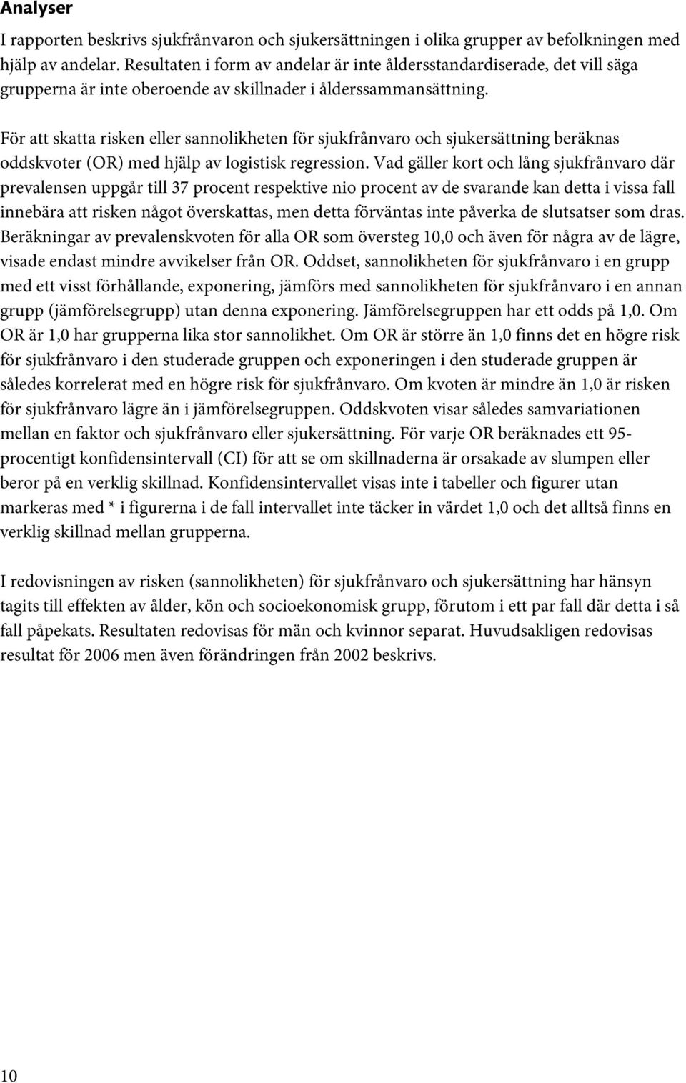 För att skatta risken eller sannolikheten för sjukfrånvaro och sjukersättning beräknas oddskvoter (OR) med hjälp av logistisk regression.