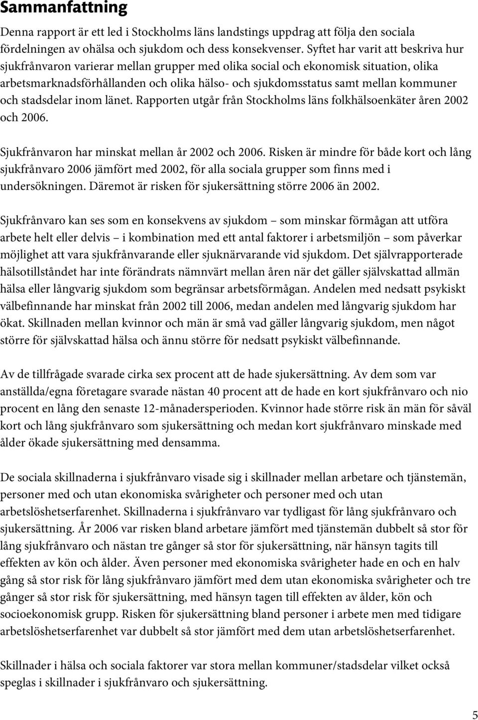 kommuner och stadsdelar inom länet. Rapporten utgår från Stockholms läns folkhälsoenkäter åren 2002 och 2006. Sjukfrånvaron har minskat mellan år 2002 och 2006.