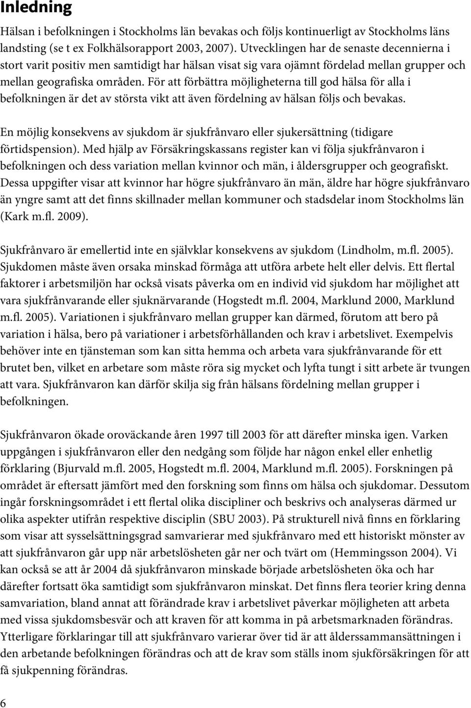 För att förbättra möjligheterna till god hälsa för alla i befolkningen är det av största vikt att även fördelning av hälsan följs och bevakas.