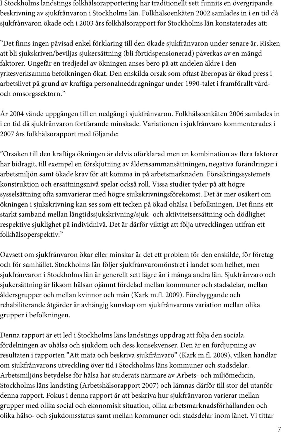 sjukfrånvaron under senare år. Risken att bli sjukskriven/beviljas sjukersättning (bli förtidspensionerad) påverkas av en mängd faktorer.