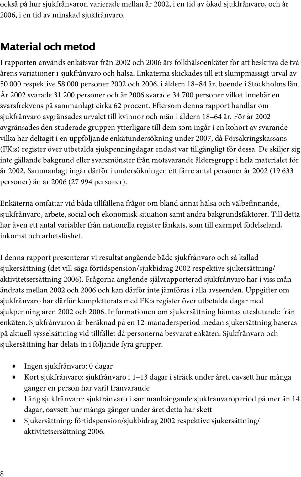 Enkäterna skickades till ett slumpmässigt urval av 50 000 respektive 58 000 personer 2002 och 2006, i åldern 18 84 år, boende i Stockholms län.