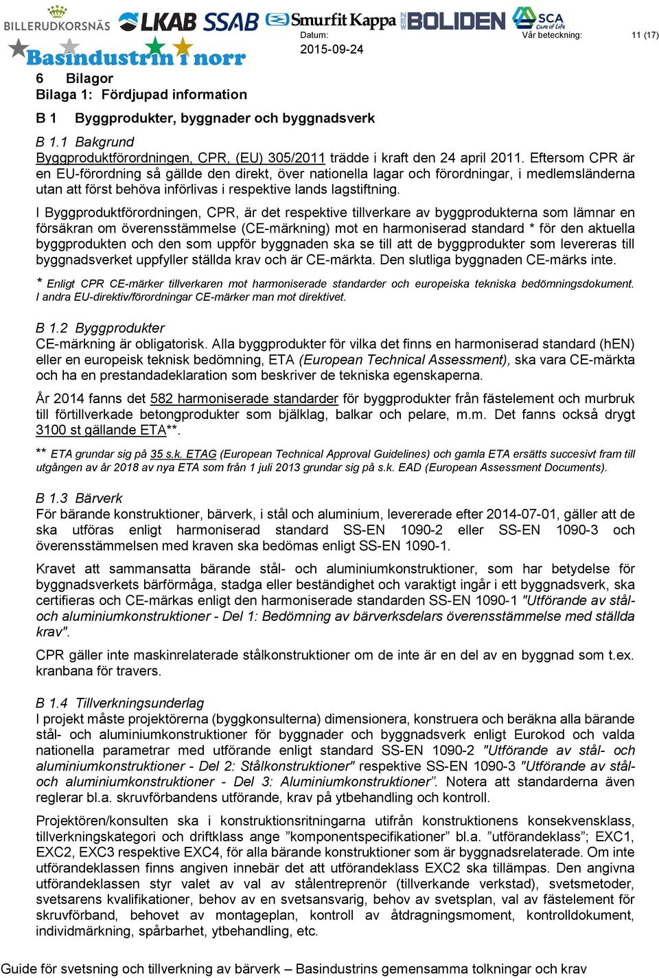 Eftersom CPR är en EU-förordning så gällde den direkt, över nationella lagar och förordningar, i medlemsländerna utan att först behöva införlivas i respektive lands lagstiftning.