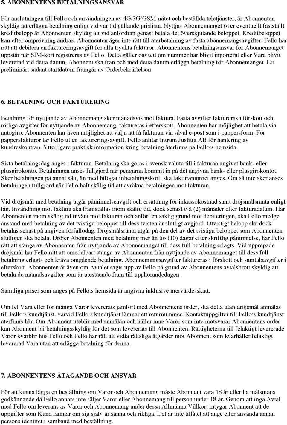 Abonnenten äger inte rätt till återbetalning av fasta abonnemangsavgifter. Fello har rätt att debitera en faktureringsavgift för alla tryckta fakturor.
