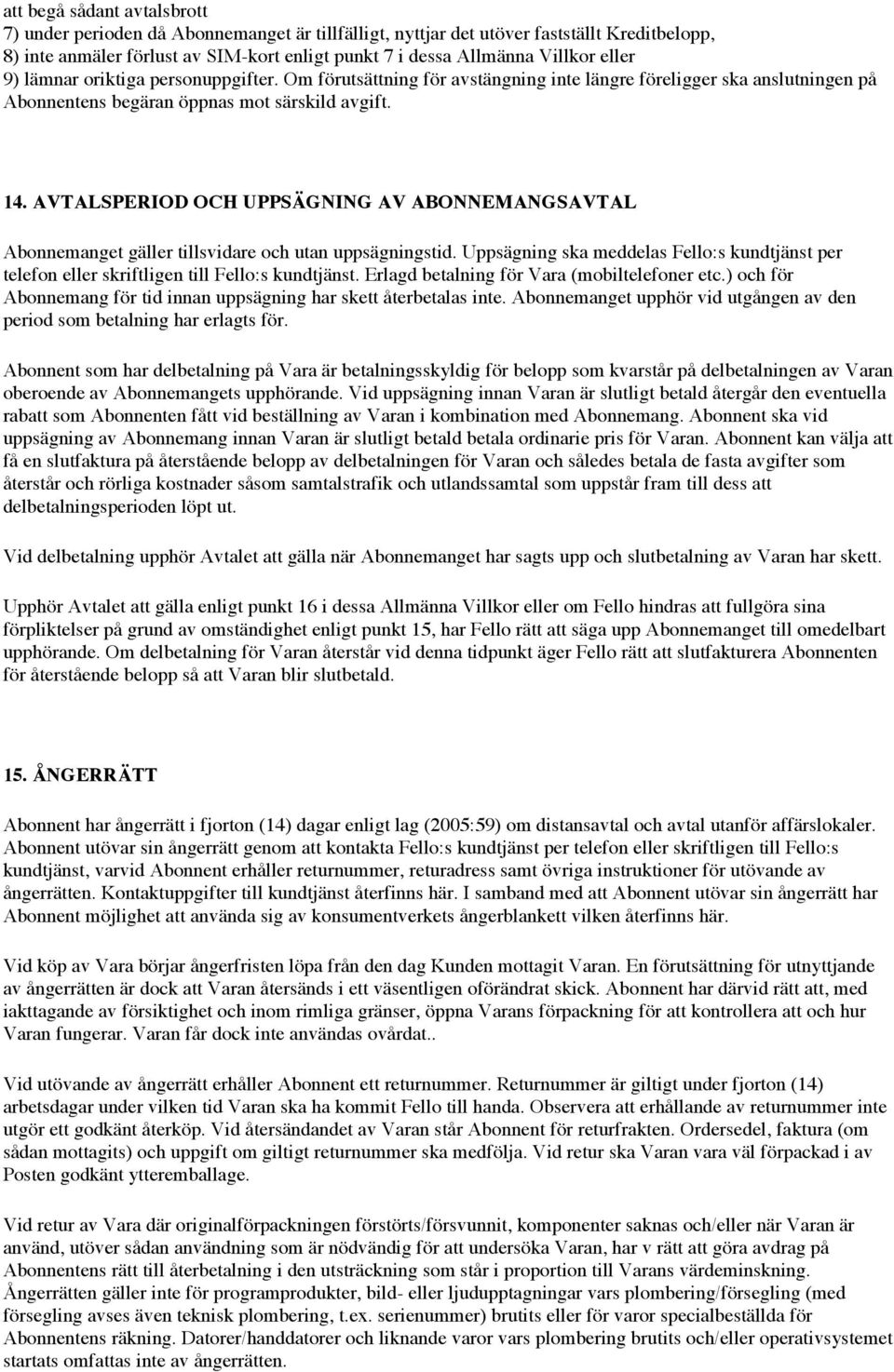 AVTALSPERIOD OCH UPPSÄGNING AV ABONNEMANGSAVTAL Abonnemanget gäller tillsvidare och utan uppsägningstid.